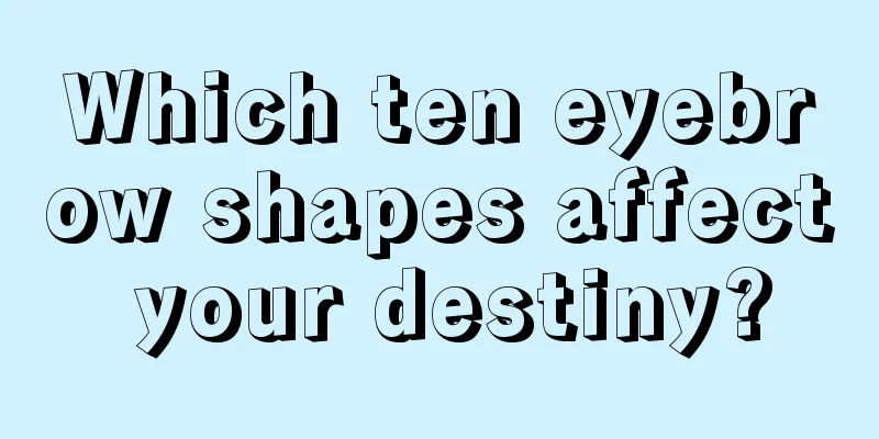Which ten eyebrow shapes affect your destiny?