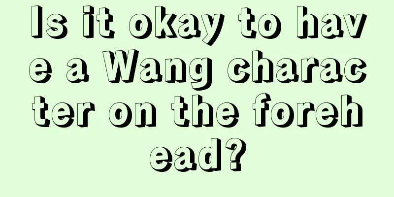 Is it okay to have a Wang character on the forehead?