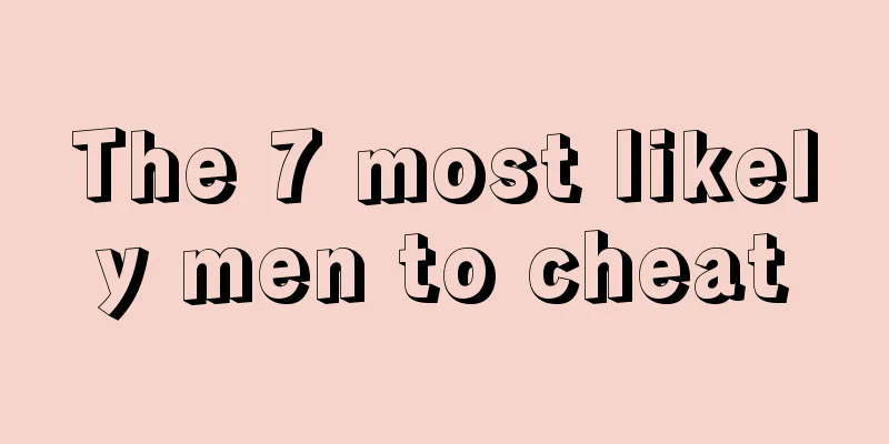 The 7 most likely men to cheat