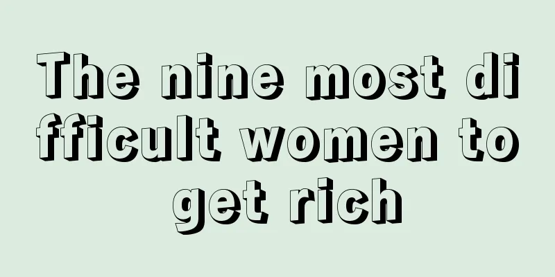 The nine most difficult women to get rich