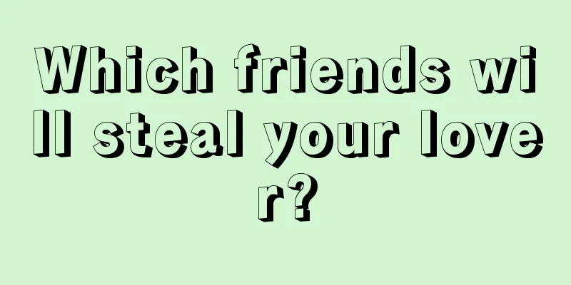 Which friends will steal your lover?