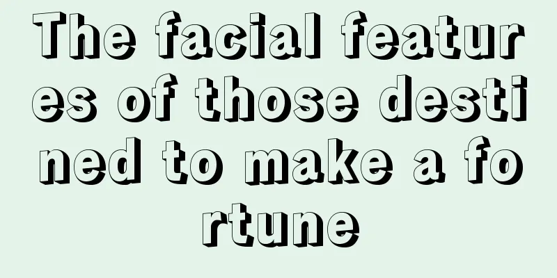 The facial features of those destined to make a fortune