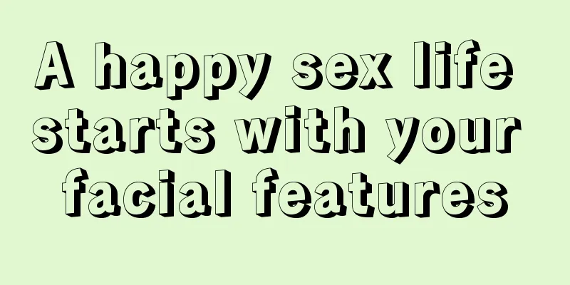 A happy sex life starts with your facial features