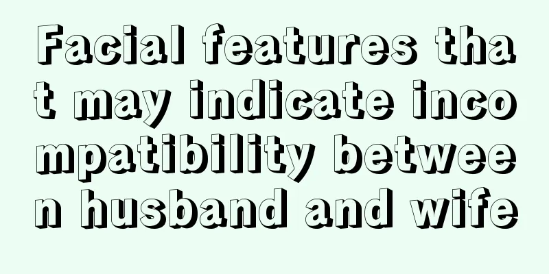 Facial features that may indicate incompatibility between husband and wife