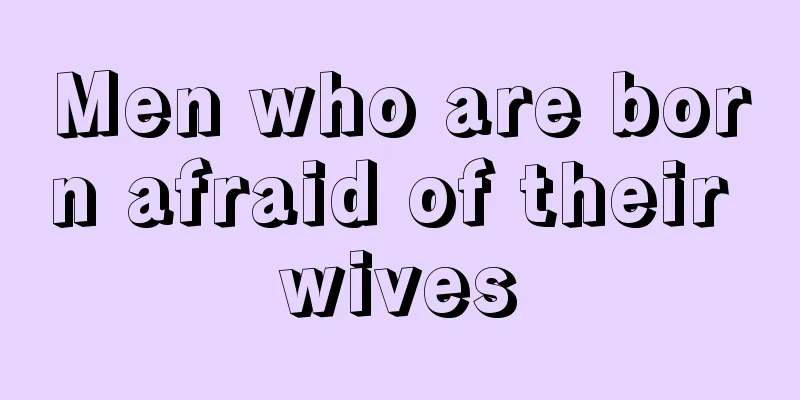 Men who are born afraid of their wives