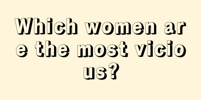 Which women are the most vicious?