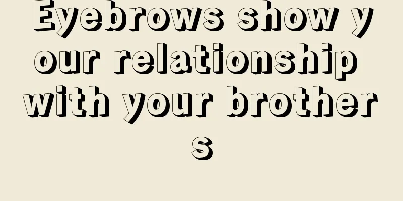 Eyebrows show your relationship with your brothers