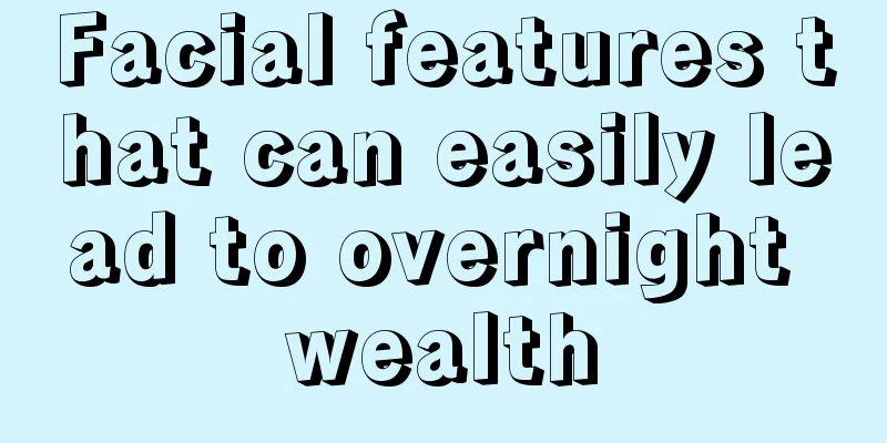 Facial features that can easily lead to overnight wealth