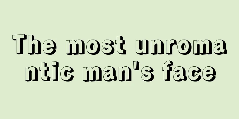 The most unromantic man's face