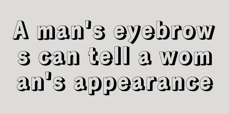 A man's eyebrows can tell a woman's appearance