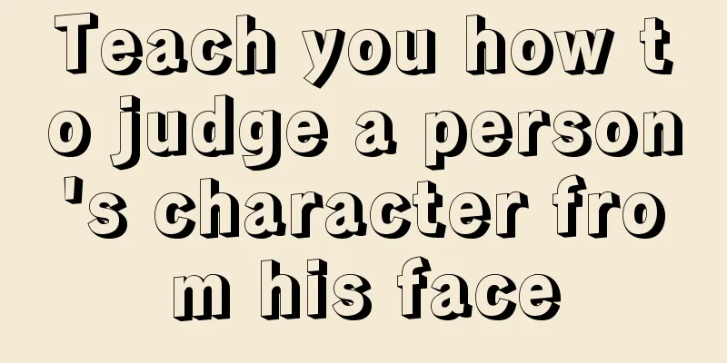 Teach you how to judge a person's character from his face