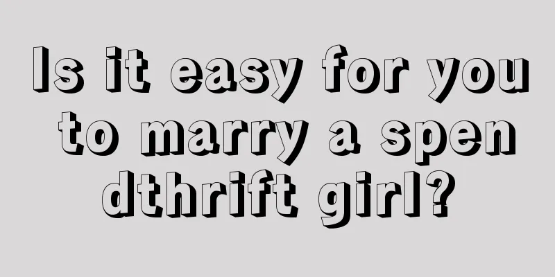 Is it easy for you to marry a spendthrift girl?