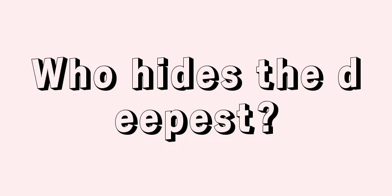 Who hides the deepest?