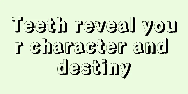 Teeth reveal your character and destiny