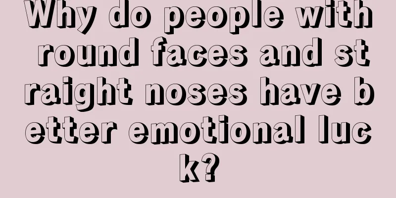 Why do people with round faces and straight noses have better emotional luck?