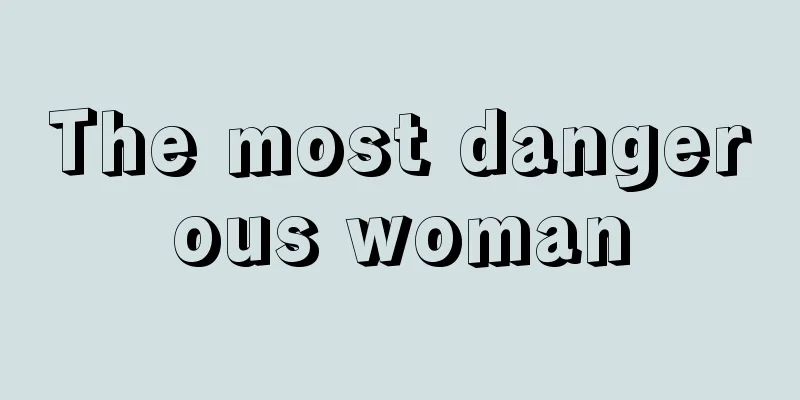 The most dangerous woman