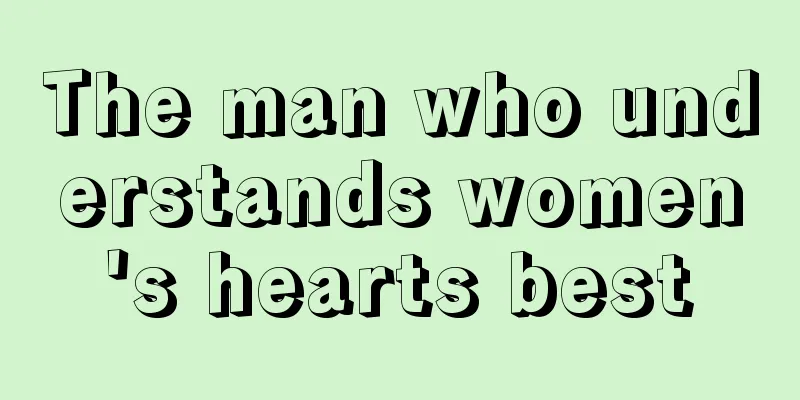 The man who understands women's hearts best