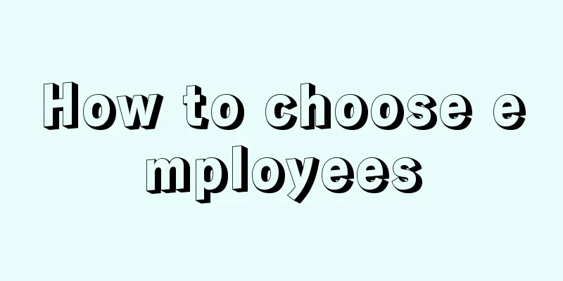 How to choose employees