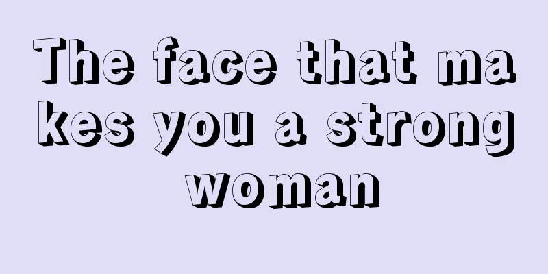 The face that makes you a strong woman