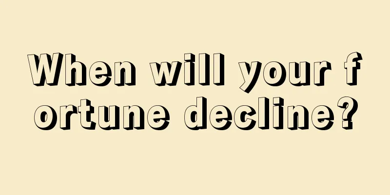 When will your fortune decline?