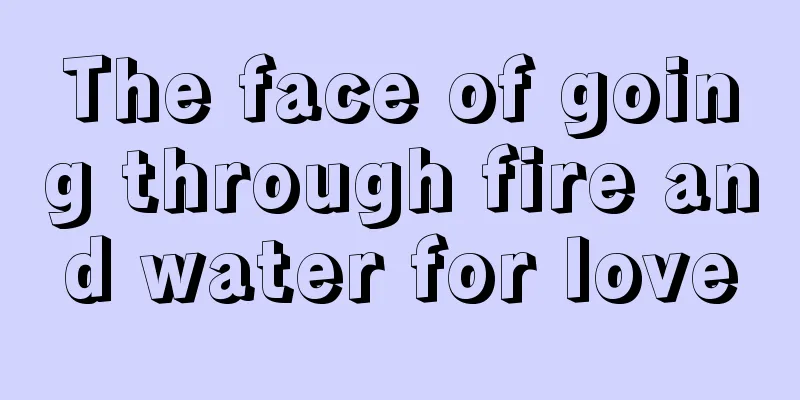 The face of going through fire and water for love