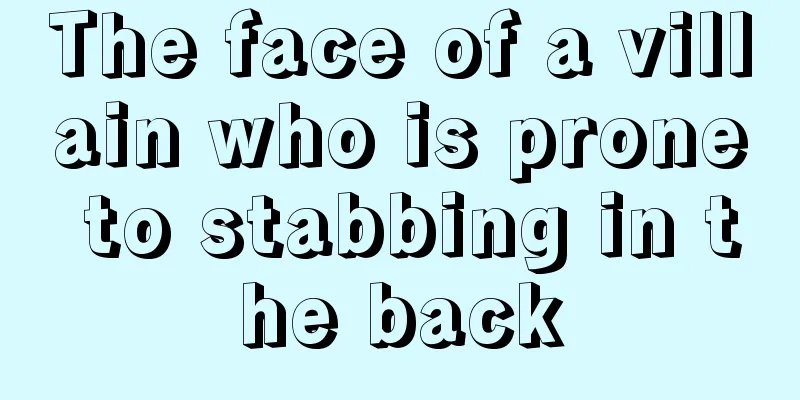 The face of a villain who is prone to stabbing in the back