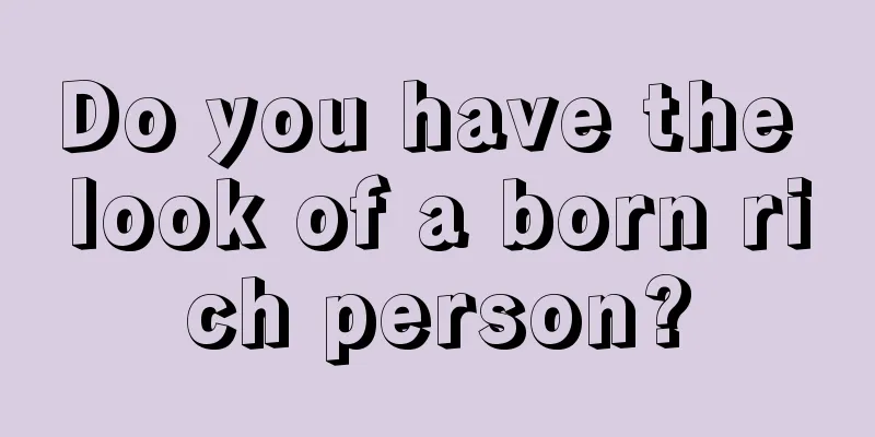Do you have the look of a born rich person?