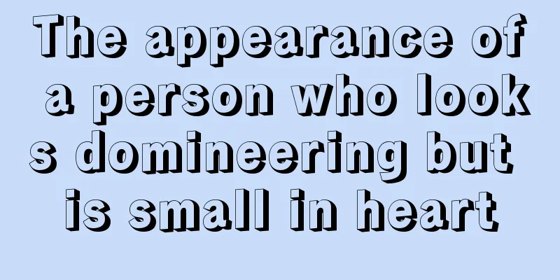 The appearance of a person who looks domineering but is small in heart
