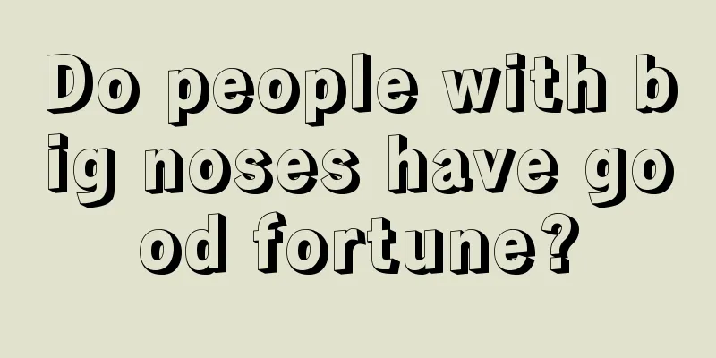 Do people with big noses have good fortune?