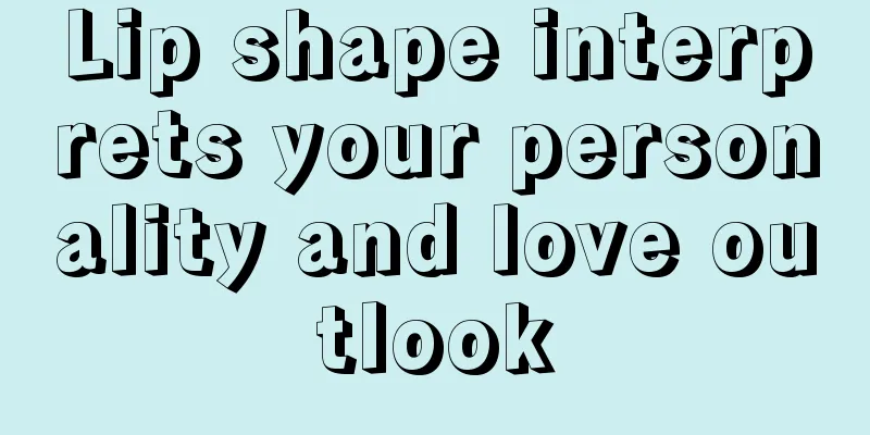 Lip shape interprets your personality and love outlook
