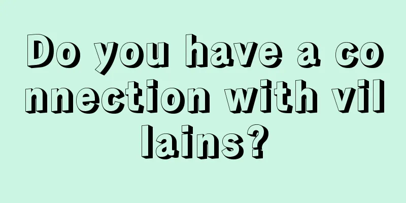 Do you have a connection with villains?