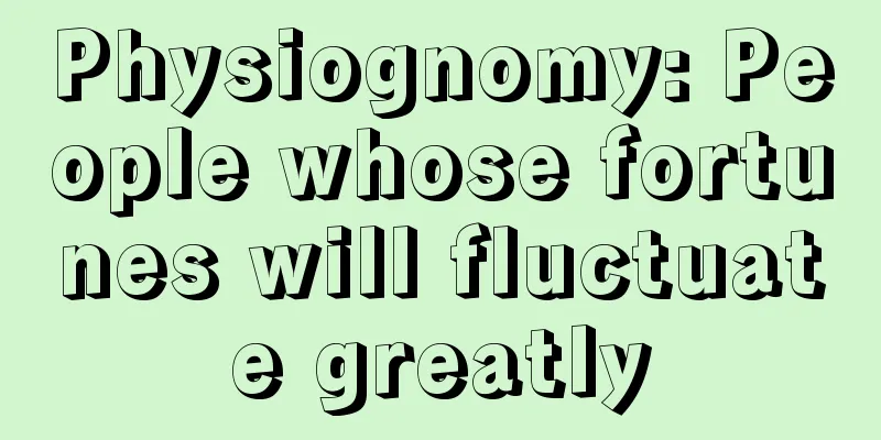 Physiognomy: People whose fortunes will fluctuate greatly