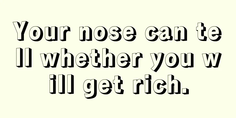 Your nose can tell whether you will get rich.