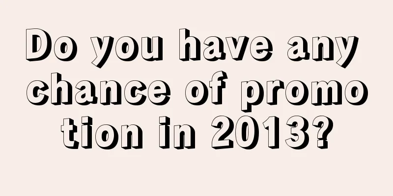 Do you have any chance of promotion in 2013?