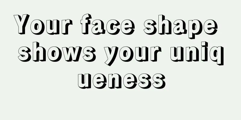 Your face shape shows your uniqueness