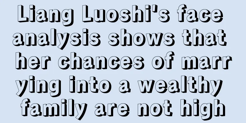 Liang Luoshi's face analysis shows that her chances of marrying into a wealthy family are not high