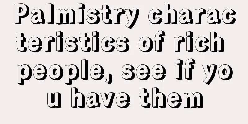 Palmistry characteristics of rich people, see if you have them