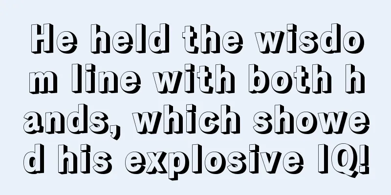 He held the wisdom line with both hands, which showed his explosive IQ!