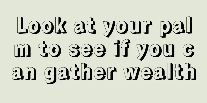 Look at your palm to see if you can gather wealth