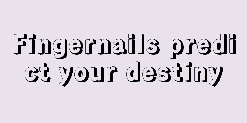 Fingernails predict your destiny