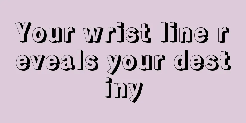 Your wrist line reveals your destiny