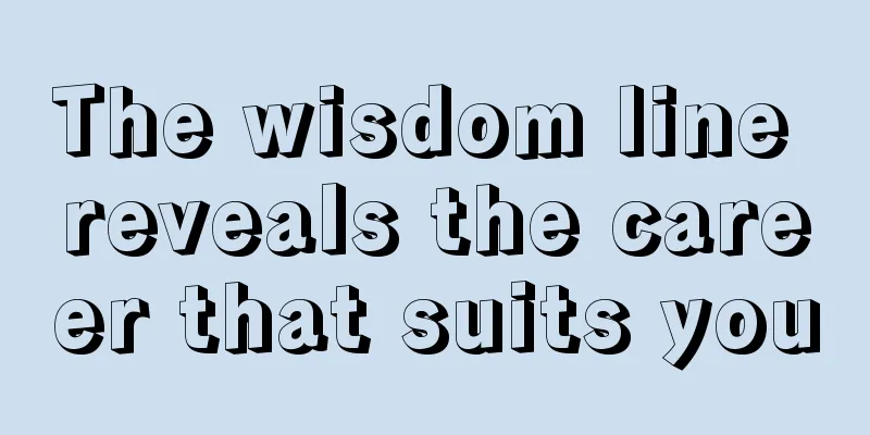 The wisdom line reveals the career that suits you