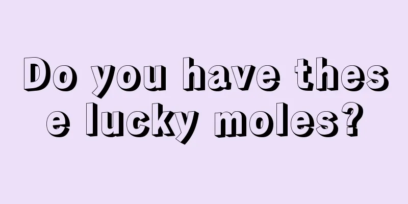 Do you have these lucky moles?