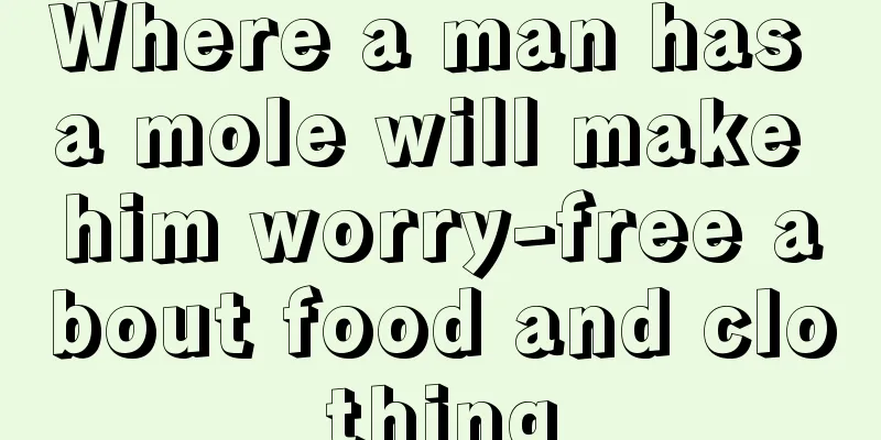 Where a man has a mole will make him worry-free about food and clothing