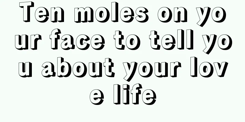Ten moles on your face to tell you about your love life