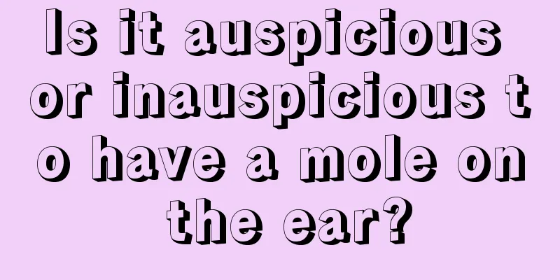 Is it auspicious or inauspicious to have a mole on the ear?
