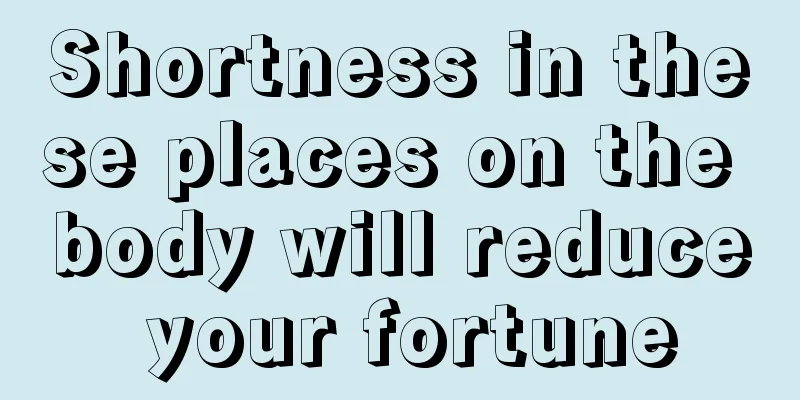 Shortness in these places on the body will reduce your fortune