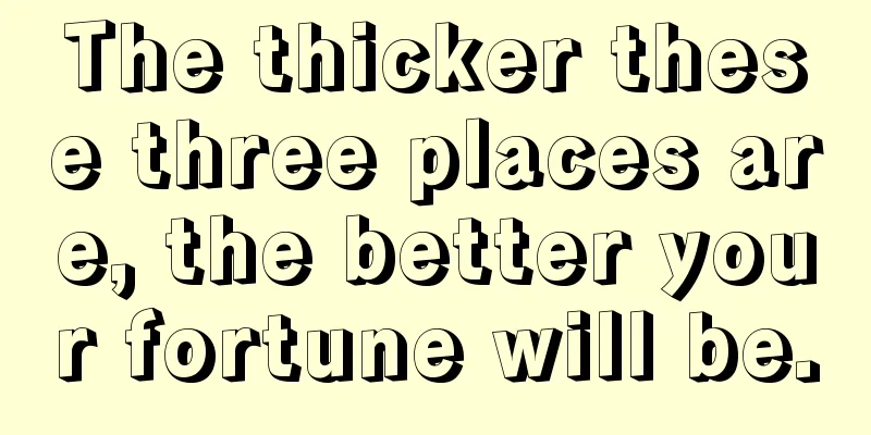 The thicker these three places are, the better your fortune will be.