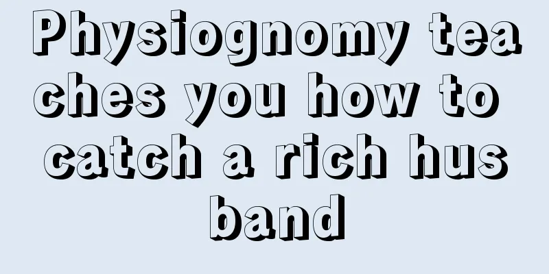 Physiognomy teaches you how to catch a rich husband