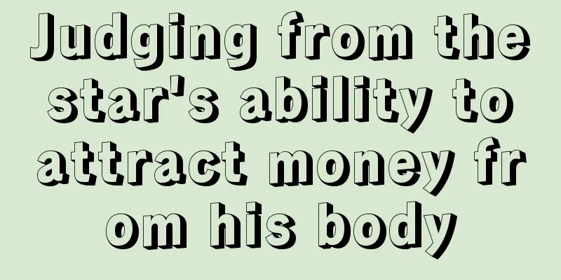 Judging from the star's ability to attract money from his body